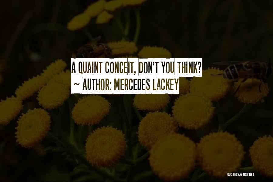 Mercedes Lackey Quotes: A Quaint Conceit, Don't You Think?