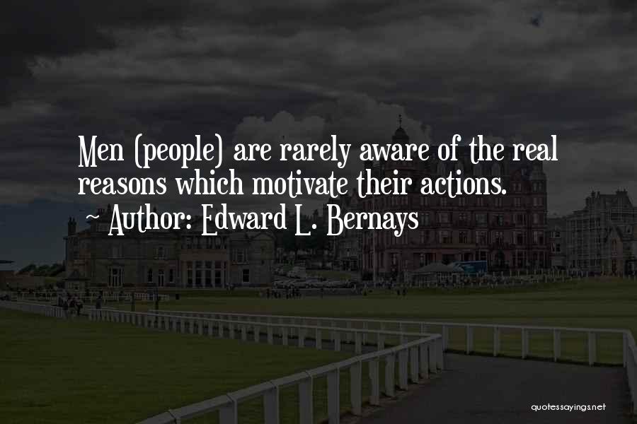 Edward L. Bernays Quotes: Men (people) Are Rarely Aware Of The Real Reasons Which Motivate Their Actions.