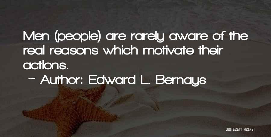 Edward L. Bernays Quotes: Men (people) Are Rarely Aware Of The Real Reasons Which Motivate Their Actions.