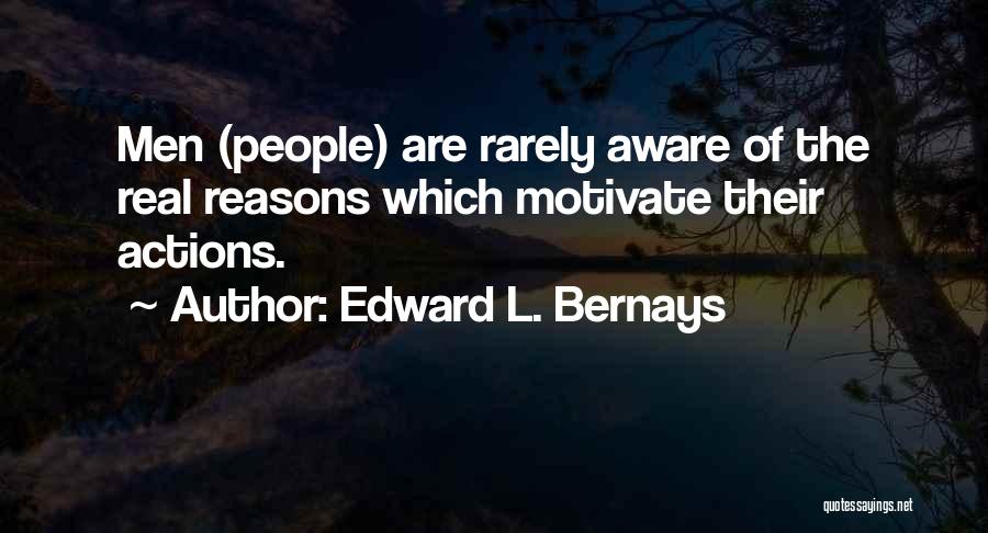 Edward L. Bernays Quotes: Men (people) Are Rarely Aware Of The Real Reasons Which Motivate Their Actions.