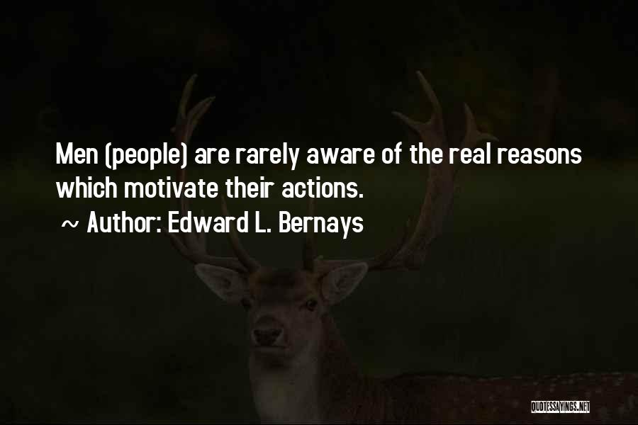 Edward L. Bernays Quotes: Men (people) Are Rarely Aware Of The Real Reasons Which Motivate Their Actions.