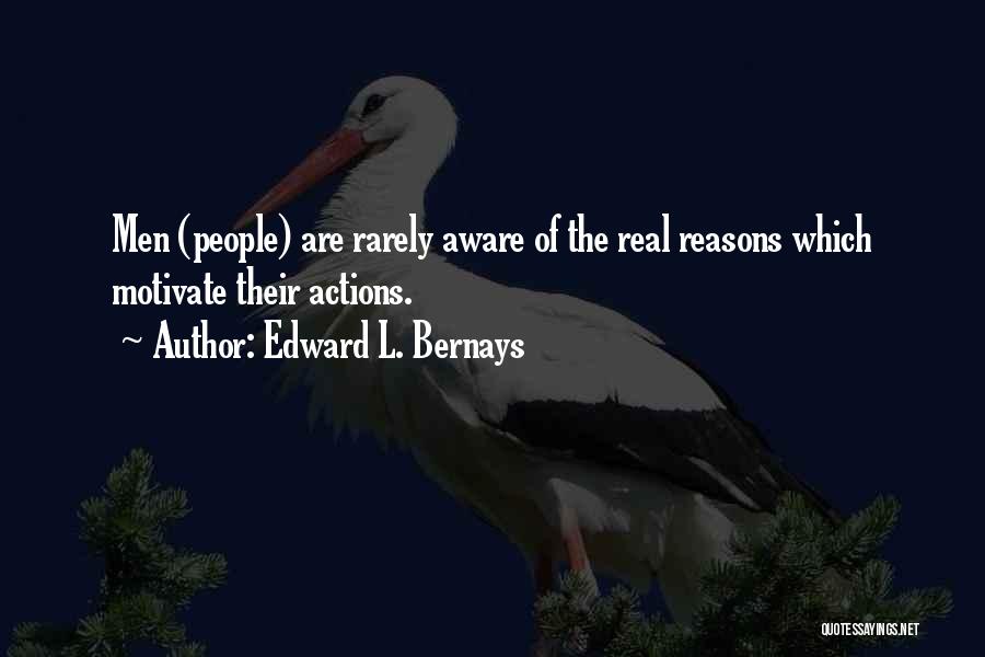 Edward L. Bernays Quotes: Men (people) Are Rarely Aware Of The Real Reasons Which Motivate Their Actions.