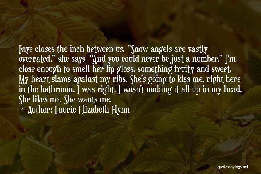 Laurie Elizabeth Flynn Quotes: Faye Closes The Inch Between Us. Snow Angels Are Vastly Overrated, She Says. And You Could Never Be Just A