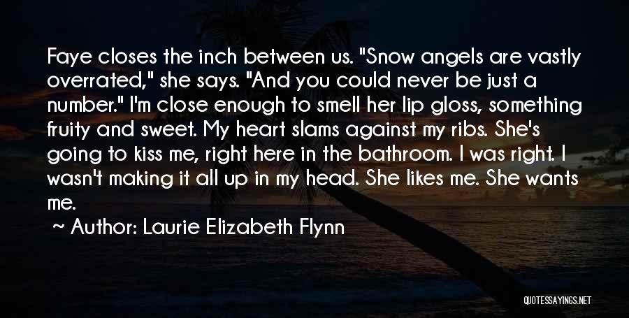 Laurie Elizabeth Flynn Quotes: Faye Closes The Inch Between Us. Snow Angels Are Vastly Overrated, She Says. And You Could Never Be Just A