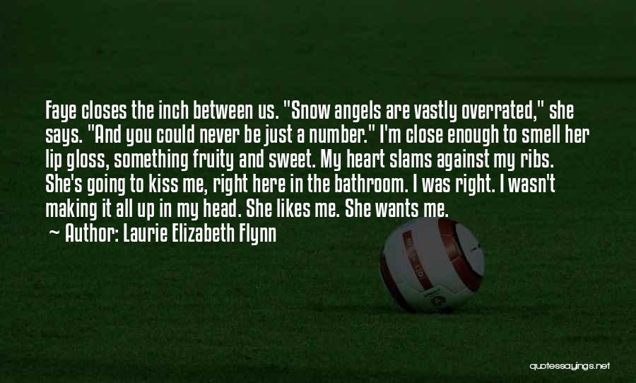 Laurie Elizabeth Flynn Quotes: Faye Closes The Inch Between Us. Snow Angels Are Vastly Overrated, She Says. And You Could Never Be Just A