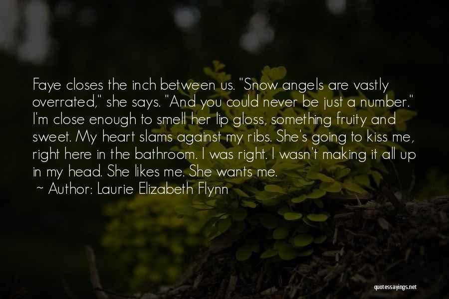 Laurie Elizabeth Flynn Quotes: Faye Closes The Inch Between Us. Snow Angels Are Vastly Overrated, She Says. And You Could Never Be Just A