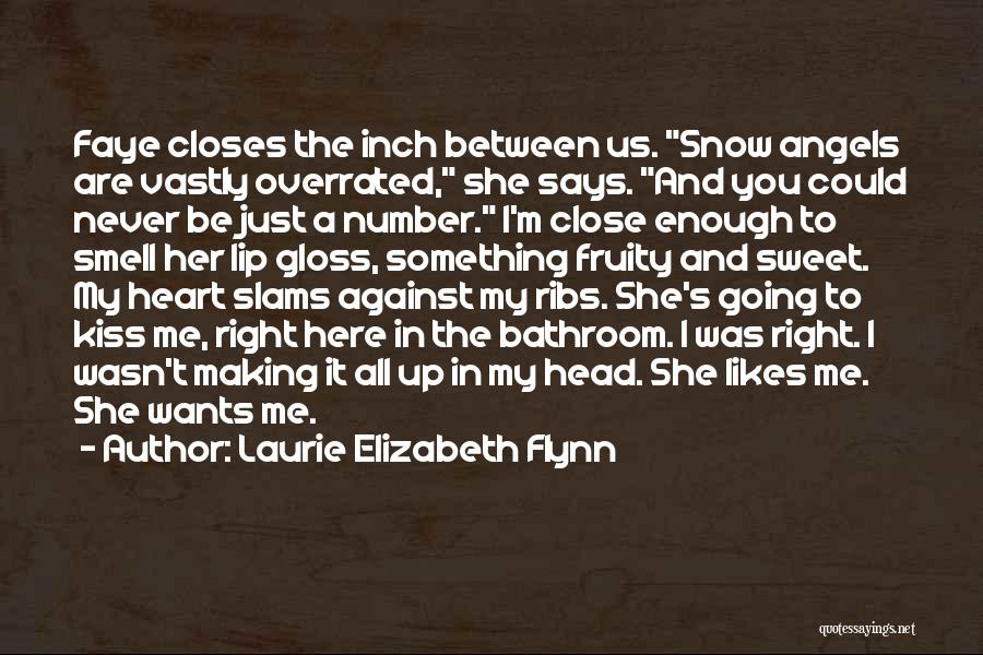 Laurie Elizabeth Flynn Quotes: Faye Closes The Inch Between Us. Snow Angels Are Vastly Overrated, She Says. And You Could Never Be Just A