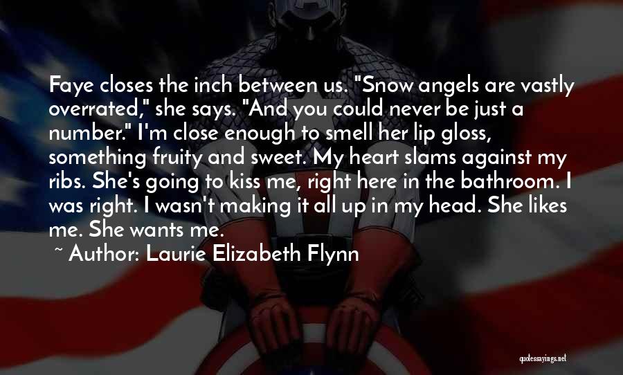 Laurie Elizabeth Flynn Quotes: Faye Closes The Inch Between Us. Snow Angels Are Vastly Overrated, She Says. And You Could Never Be Just A