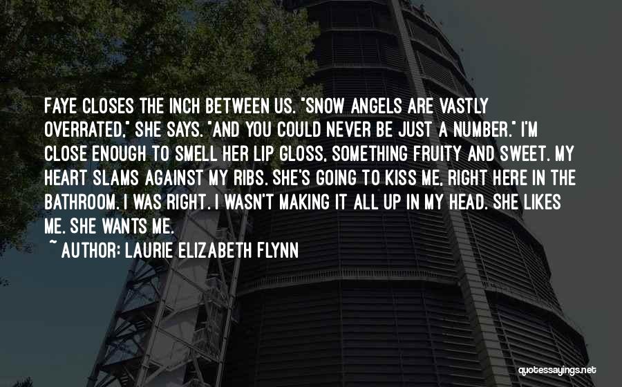 Laurie Elizabeth Flynn Quotes: Faye Closes The Inch Between Us. Snow Angels Are Vastly Overrated, She Says. And You Could Never Be Just A