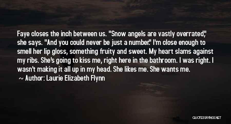 Laurie Elizabeth Flynn Quotes: Faye Closes The Inch Between Us. Snow Angels Are Vastly Overrated, She Says. And You Could Never Be Just A