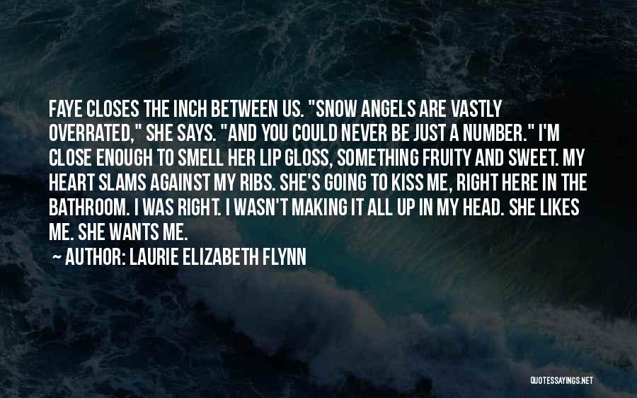 Laurie Elizabeth Flynn Quotes: Faye Closes The Inch Between Us. Snow Angels Are Vastly Overrated, She Says. And You Could Never Be Just A