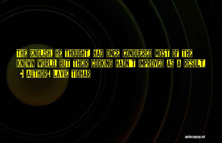 Lavie Tidhar Quotes: The English, He Thought, Had Once Conquered Most Of The Known World, But Their Cooking Hadn't Improved As A Result.