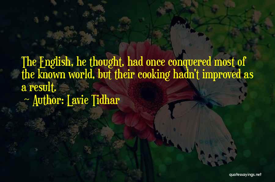 Lavie Tidhar Quotes: The English, He Thought, Had Once Conquered Most Of The Known World, But Their Cooking Hadn't Improved As A Result.