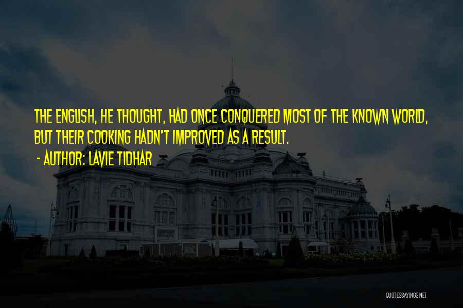 Lavie Tidhar Quotes: The English, He Thought, Had Once Conquered Most Of The Known World, But Their Cooking Hadn't Improved As A Result.