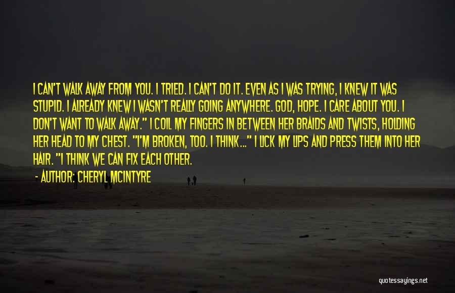 Cheryl McIntyre Quotes: I Can't Walk Away From You. I Tried. I Can't Do It. Even As I Was Trying, I Knew It