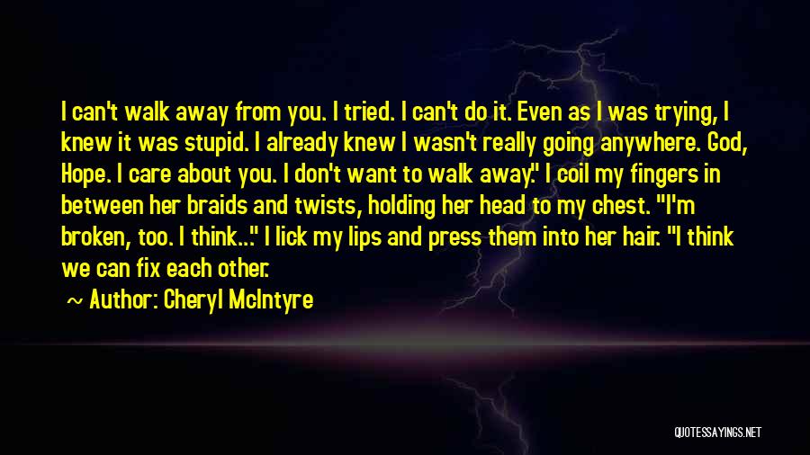 Cheryl McIntyre Quotes: I Can't Walk Away From You. I Tried. I Can't Do It. Even As I Was Trying, I Knew It