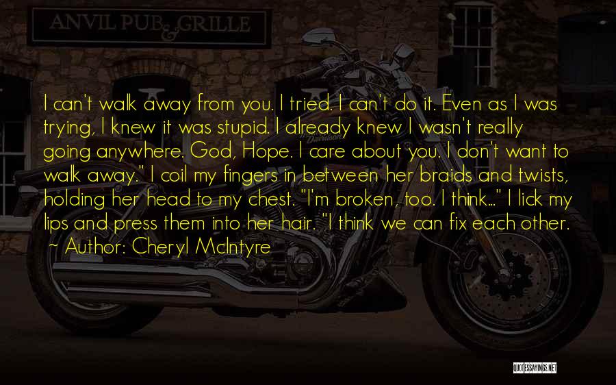 Cheryl McIntyre Quotes: I Can't Walk Away From You. I Tried. I Can't Do It. Even As I Was Trying, I Knew It