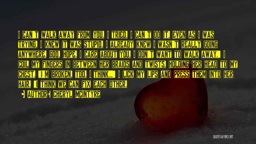 Cheryl McIntyre Quotes: I Can't Walk Away From You. I Tried. I Can't Do It. Even As I Was Trying, I Knew It