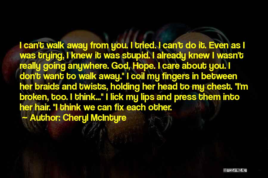 Cheryl McIntyre Quotes: I Can't Walk Away From You. I Tried. I Can't Do It. Even As I Was Trying, I Knew It