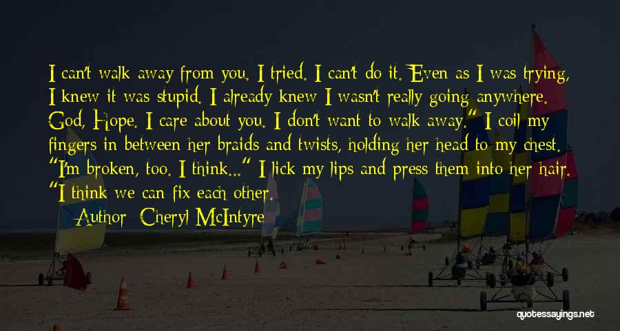 Cheryl McIntyre Quotes: I Can't Walk Away From You. I Tried. I Can't Do It. Even As I Was Trying, I Knew It