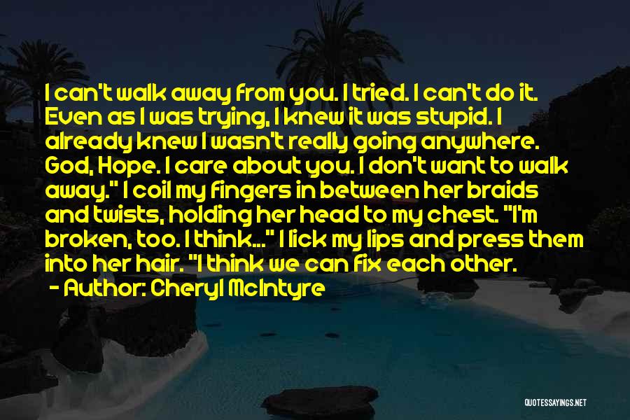 Cheryl McIntyre Quotes: I Can't Walk Away From You. I Tried. I Can't Do It. Even As I Was Trying, I Knew It