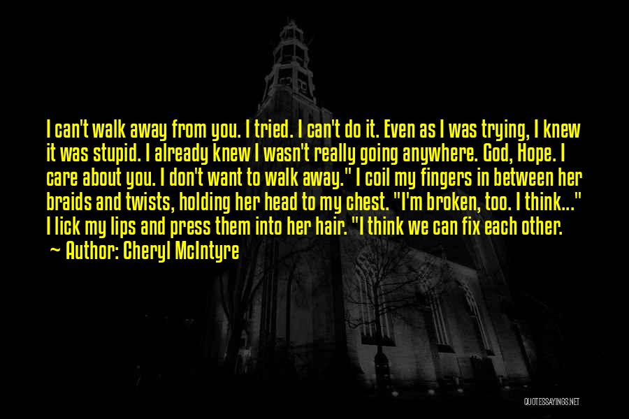 Cheryl McIntyre Quotes: I Can't Walk Away From You. I Tried. I Can't Do It. Even As I Was Trying, I Knew It