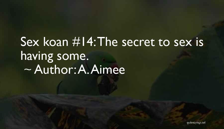 A. Aimee Quotes: Sex Koan #14: The Secret To Sex Is Having Some.