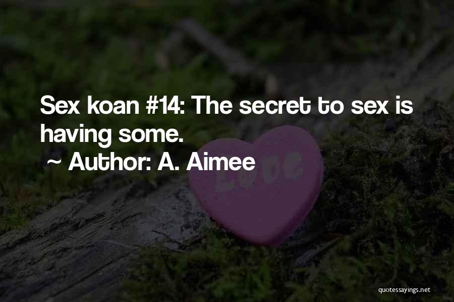 A. Aimee Quotes: Sex Koan #14: The Secret To Sex Is Having Some.