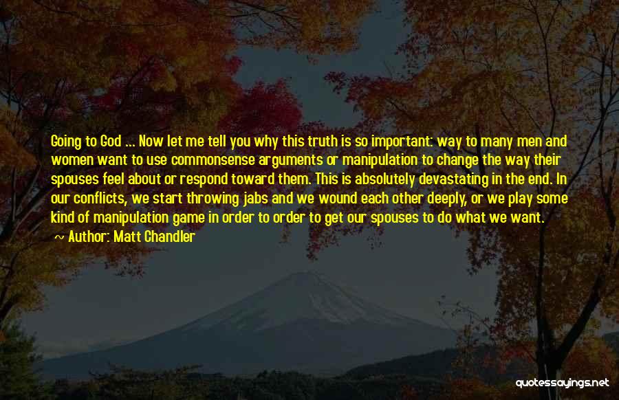 Matt Chandler Quotes: Going To God ... Now Let Me Tell You Why This Truth Is So Important: Way To Many Men And