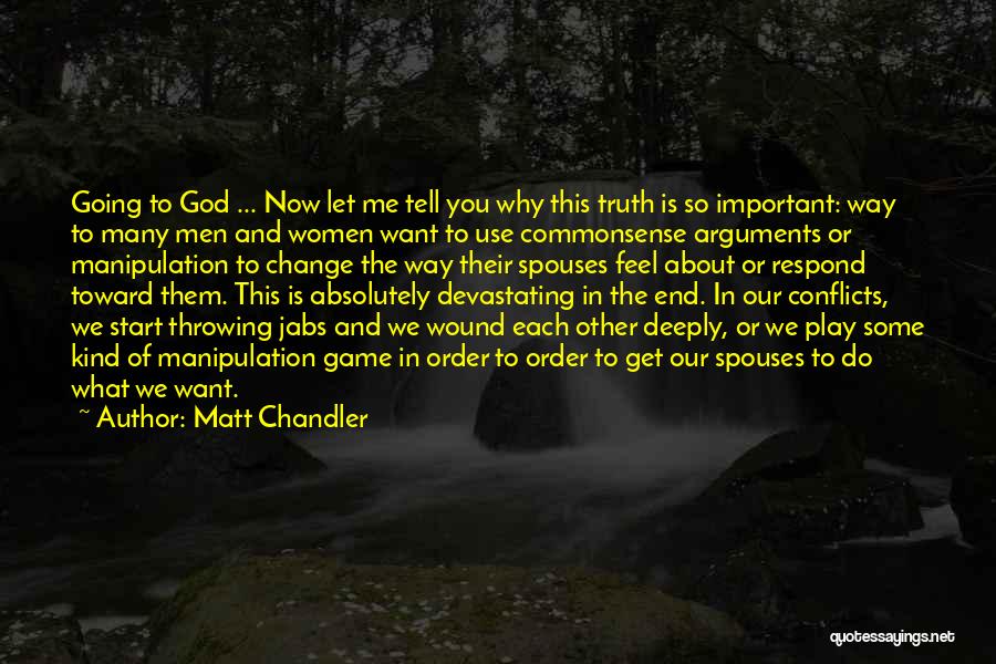 Matt Chandler Quotes: Going To God ... Now Let Me Tell You Why This Truth Is So Important: Way To Many Men And