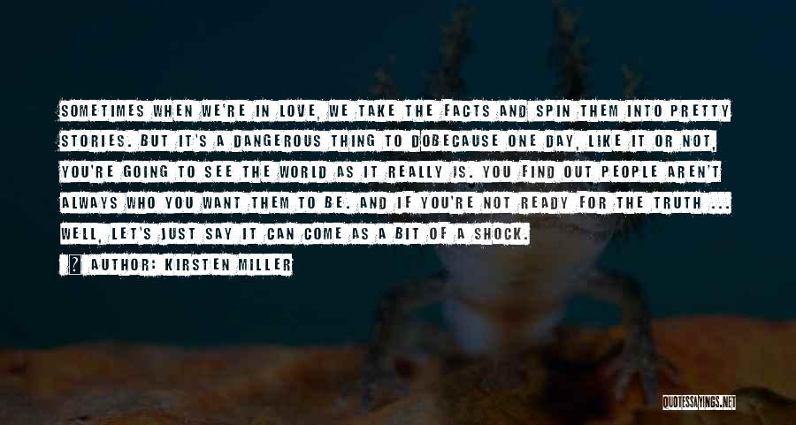 Kirsten Miller Quotes: Sometimes When We're In Love, We Take The Facts And Spin Them Into Pretty Stories. But It's A Dangerous Thing