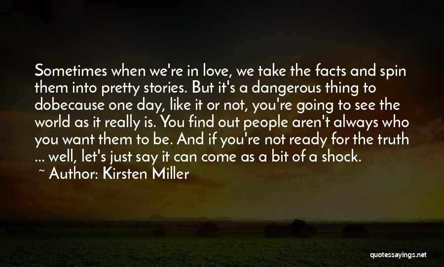 Kirsten Miller Quotes: Sometimes When We're In Love, We Take The Facts And Spin Them Into Pretty Stories. But It's A Dangerous Thing