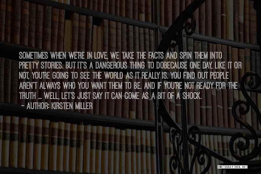 Kirsten Miller Quotes: Sometimes When We're In Love, We Take The Facts And Spin Them Into Pretty Stories. But It's A Dangerous Thing