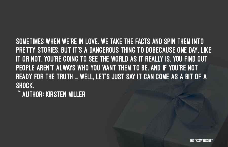 Kirsten Miller Quotes: Sometimes When We're In Love, We Take The Facts And Spin Them Into Pretty Stories. But It's A Dangerous Thing