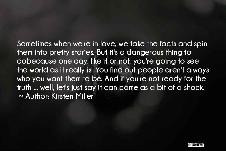 Kirsten Miller Quotes: Sometimes When We're In Love, We Take The Facts And Spin Them Into Pretty Stories. But It's A Dangerous Thing