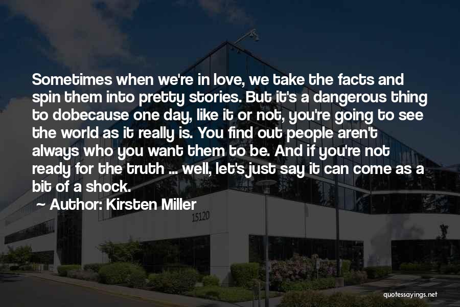 Kirsten Miller Quotes: Sometimes When We're In Love, We Take The Facts And Spin Them Into Pretty Stories. But It's A Dangerous Thing