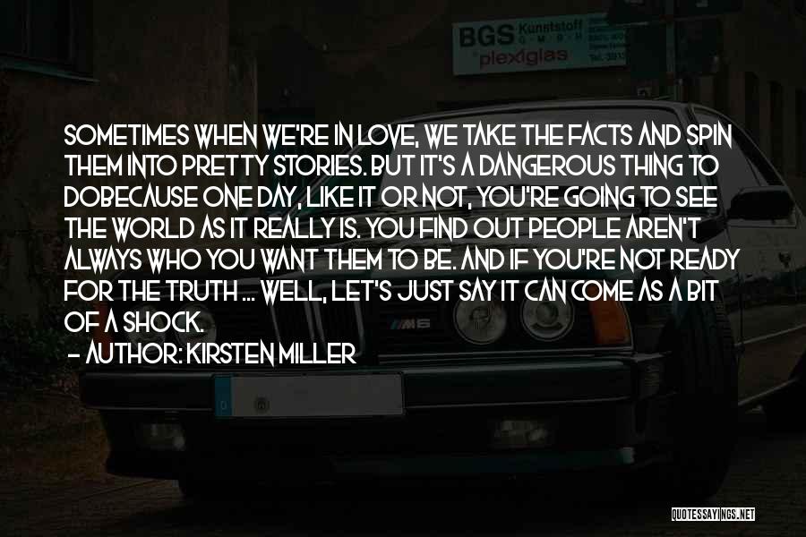 Kirsten Miller Quotes: Sometimes When We're In Love, We Take The Facts And Spin Them Into Pretty Stories. But It's A Dangerous Thing