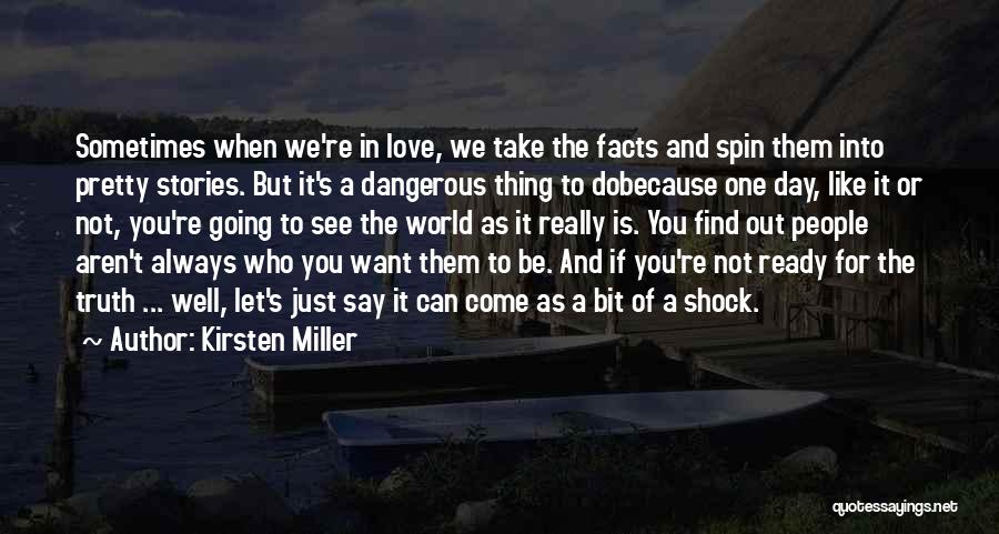 Kirsten Miller Quotes: Sometimes When We're In Love, We Take The Facts And Spin Them Into Pretty Stories. But It's A Dangerous Thing