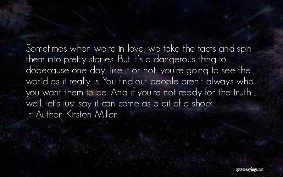Kirsten Miller Quotes: Sometimes When We're In Love, We Take The Facts And Spin Them Into Pretty Stories. But It's A Dangerous Thing