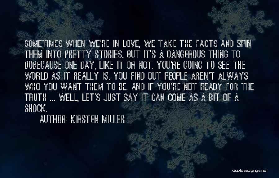 Kirsten Miller Quotes: Sometimes When We're In Love, We Take The Facts And Spin Them Into Pretty Stories. But It's A Dangerous Thing