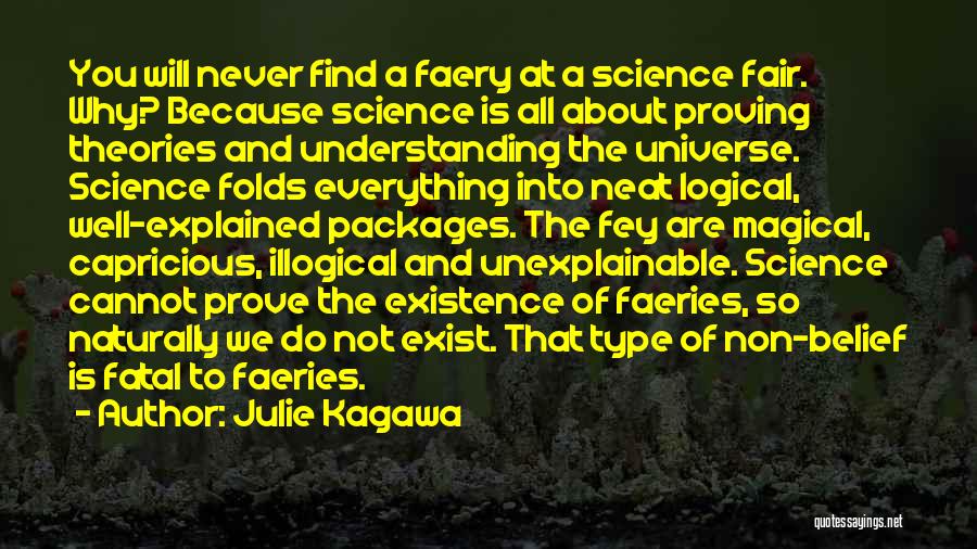 Julie Kagawa Quotes: You Will Never Find A Faery At A Science Fair. Why? Because Science Is All About Proving Theories And Understanding