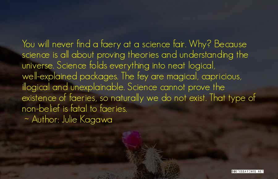 Julie Kagawa Quotes: You Will Never Find A Faery At A Science Fair. Why? Because Science Is All About Proving Theories And Understanding