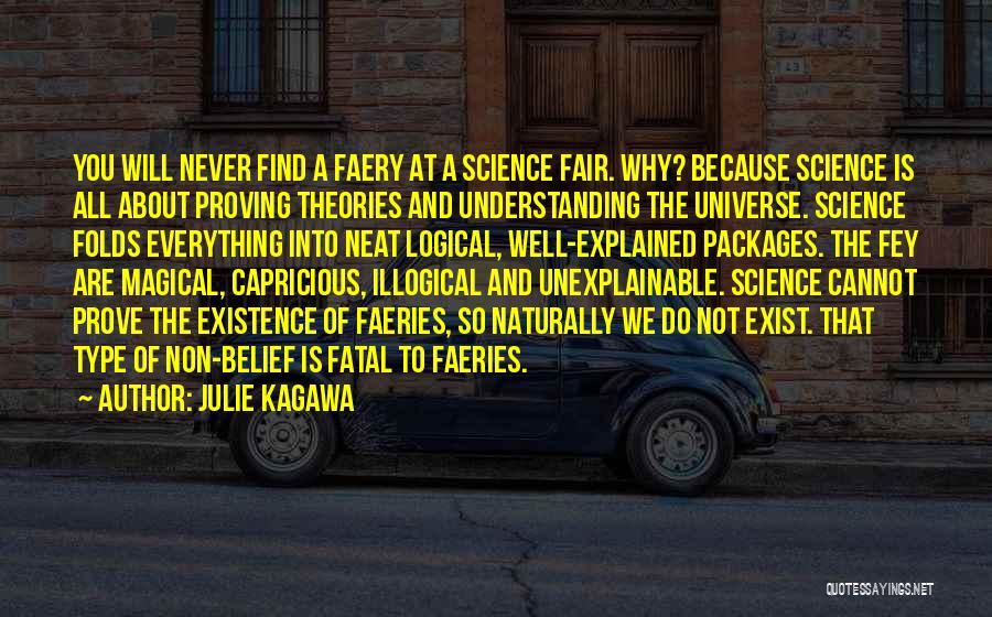 Julie Kagawa Quotes: You Will Never Find A Faery At A Science Fair. Why? Because Science Is All About Proving Theories And Understanding
