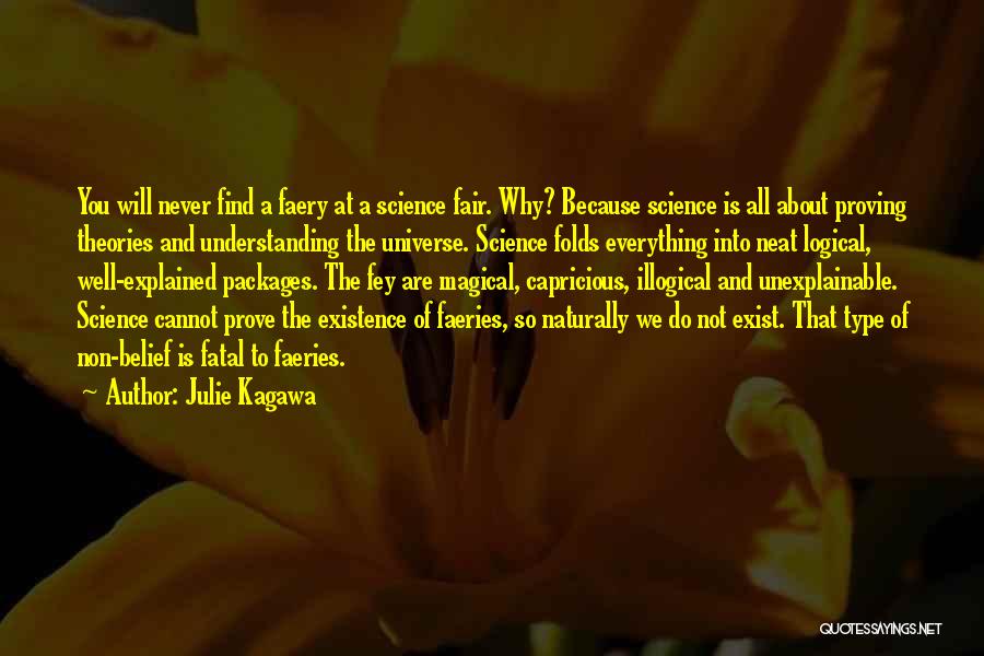 Julie Kagawa Quotes: You Will Never Find A Faery At A Science Fair. Why? Because Science Is All About Proving Theories And Understanding