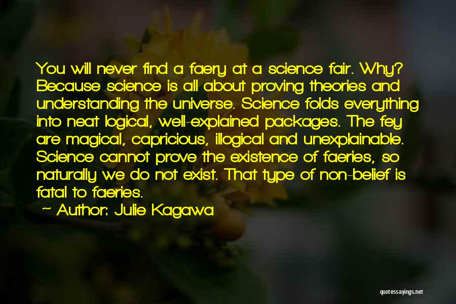 Julie Kagawa Quotes: You Will Never Find A Faery At A Science Fair. Why? Because Science Is All About Proving Theories And Understanding