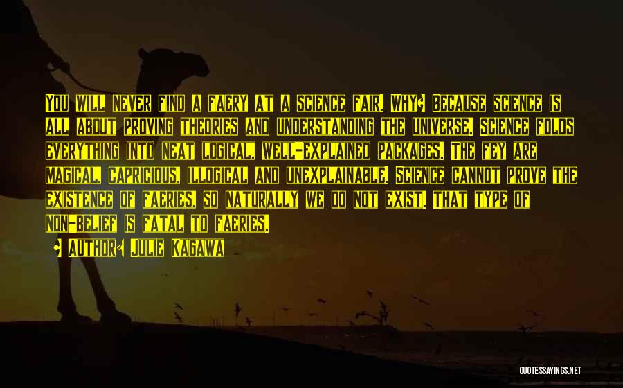 Julie Kagawa Quotes: You Will Never Find A Faery At A Science Fair. Why? Because Science Is All About Proving Theories And Understanding