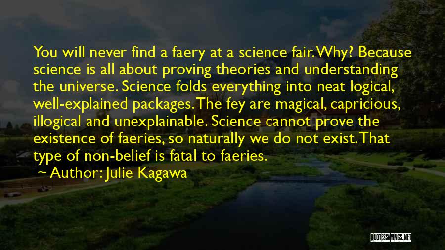 Julie Kagawa Quotes: You Will Never Find A Faery At A Science Fair. Why? Because Science Is All About Proving Theories And Understanding