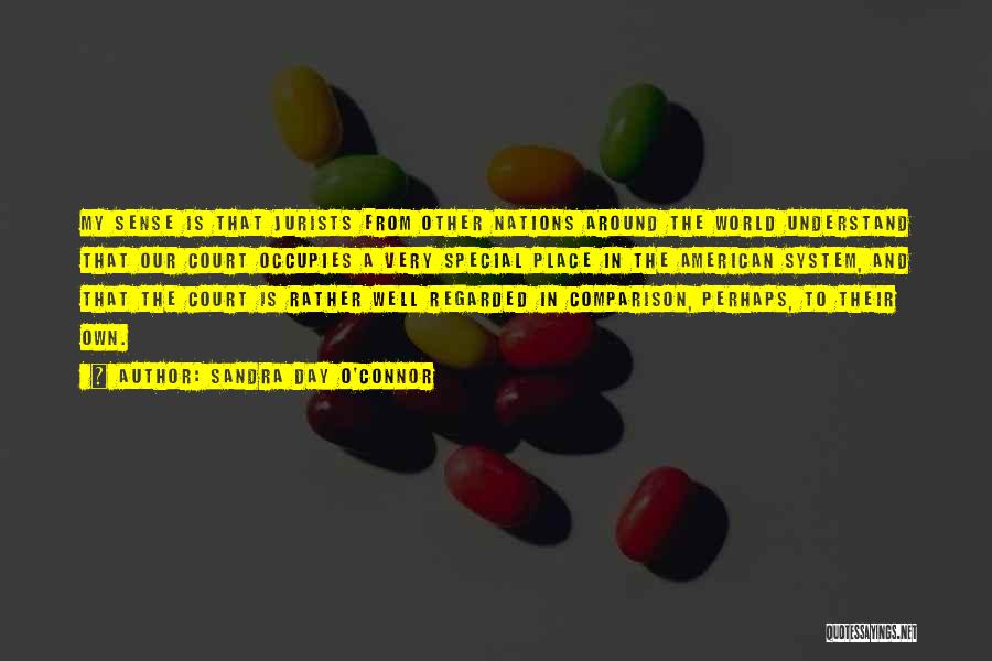 Sandra Day O'Connor Quotes: My Sense Is That Jurists From Other Nations Around The World Understand That Our Court Occupies A Very Special Place