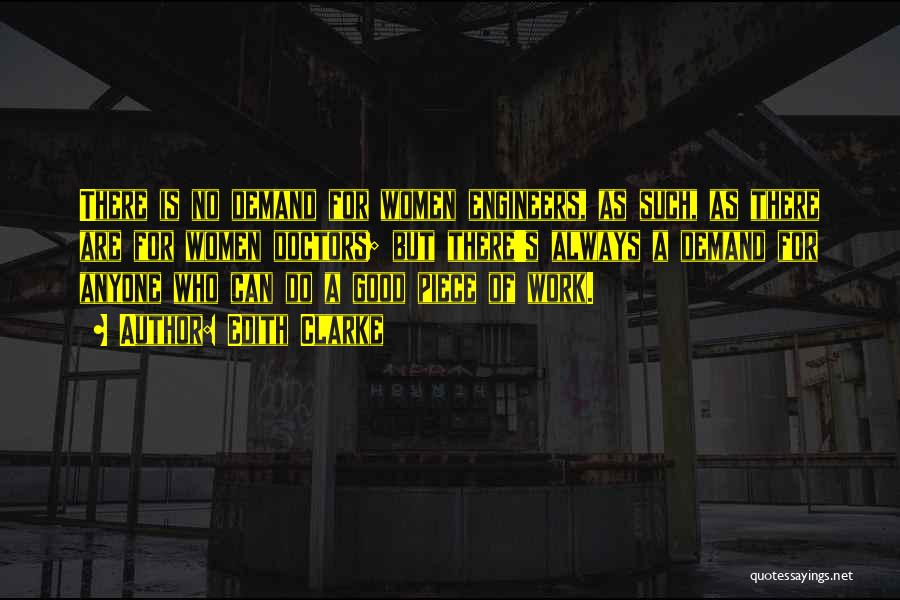 Edith Clarke Quotes: There Is No Demand For Women Engineers, As Such, As There Are For Women Doctors; But There's Always A Demand
