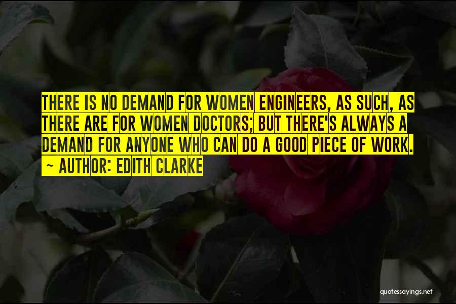 Edith Clarke Quotes: There Is No Demand For Women Engineers, As Such, As There Are For Women Doctors; But There's Always A Demand